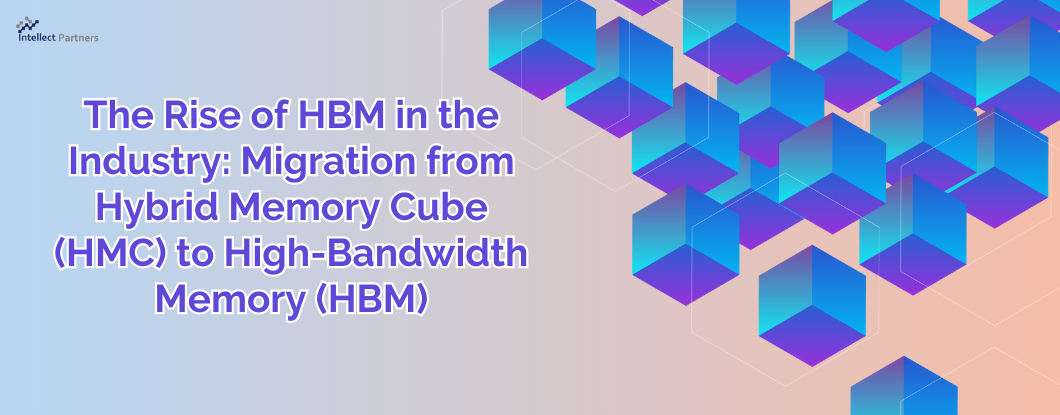 The Rise of HBM in the Industry: Migration from Hybrid Memory Cube (HMC) to High-Bandwidth Memory (HBM)