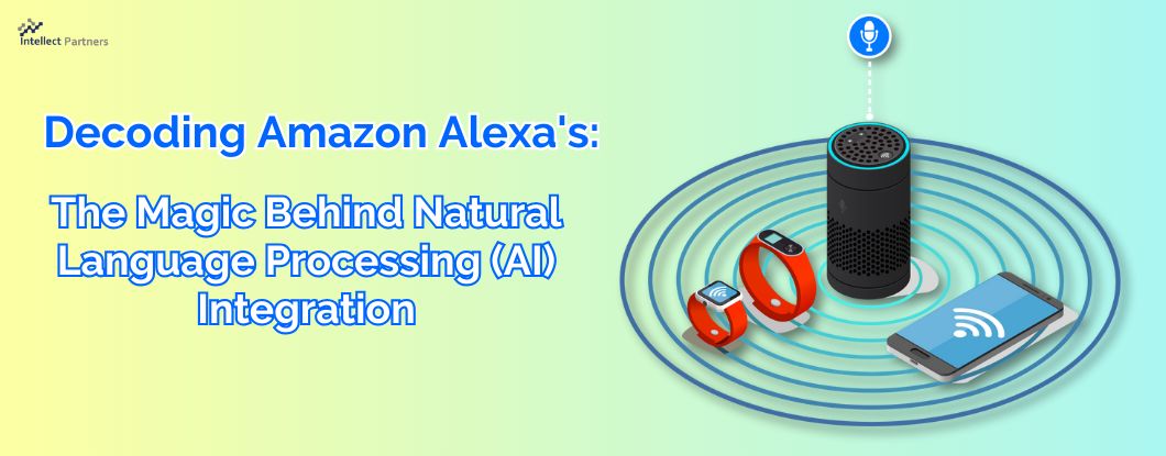 Decoding Amazon Alexa's: The Magic Behind Natural Language Processing (AI) Integration