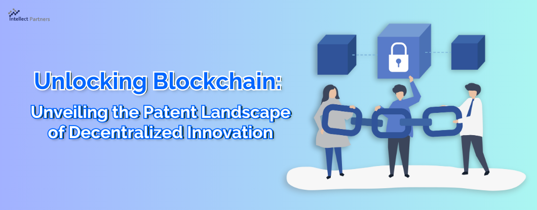 Unlocking Blockchain: Unveiling the Patent Landscape of Decentralized Innovation