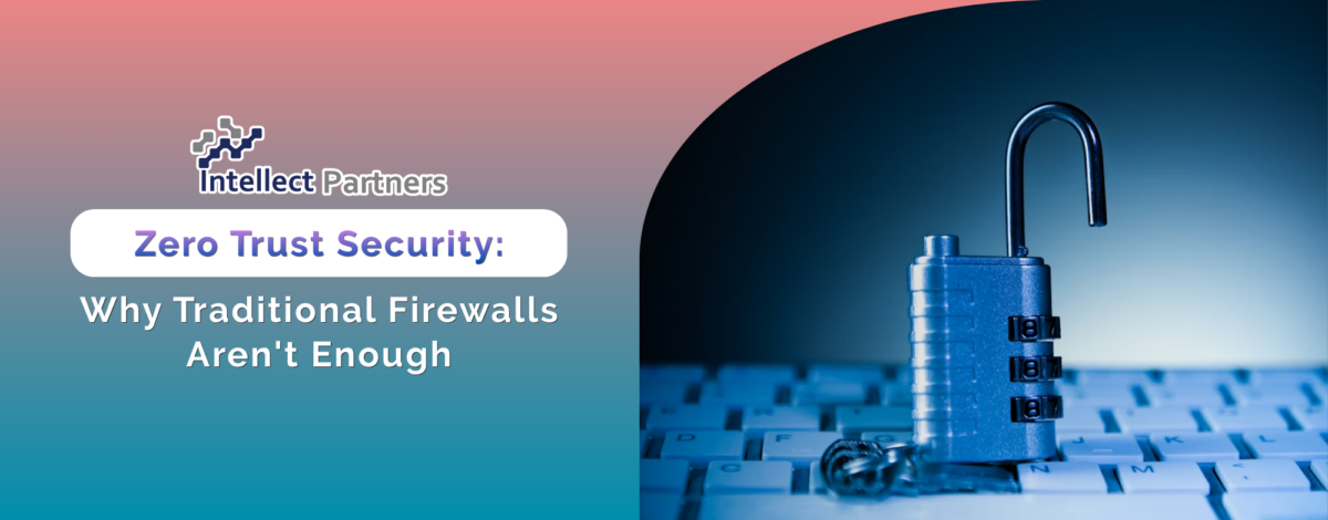 Zero Trust Security: Why Traditional Firewalls Aren’t Enough