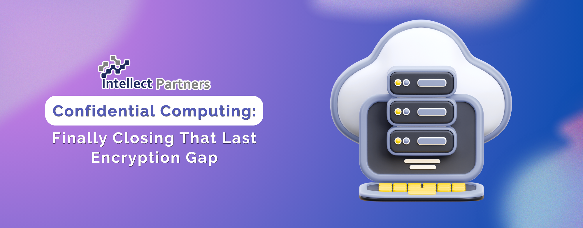 Confidential Computing Finally Closing That Last Encryption Gap